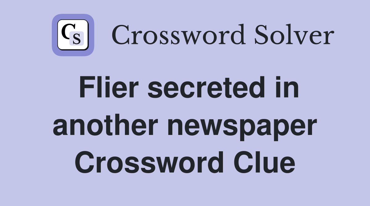Flier secreted in another newspaper Crossword Clue