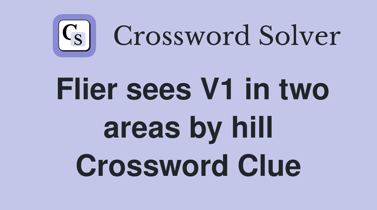 Flier sees V1 in two areas by hill Crossword Clue