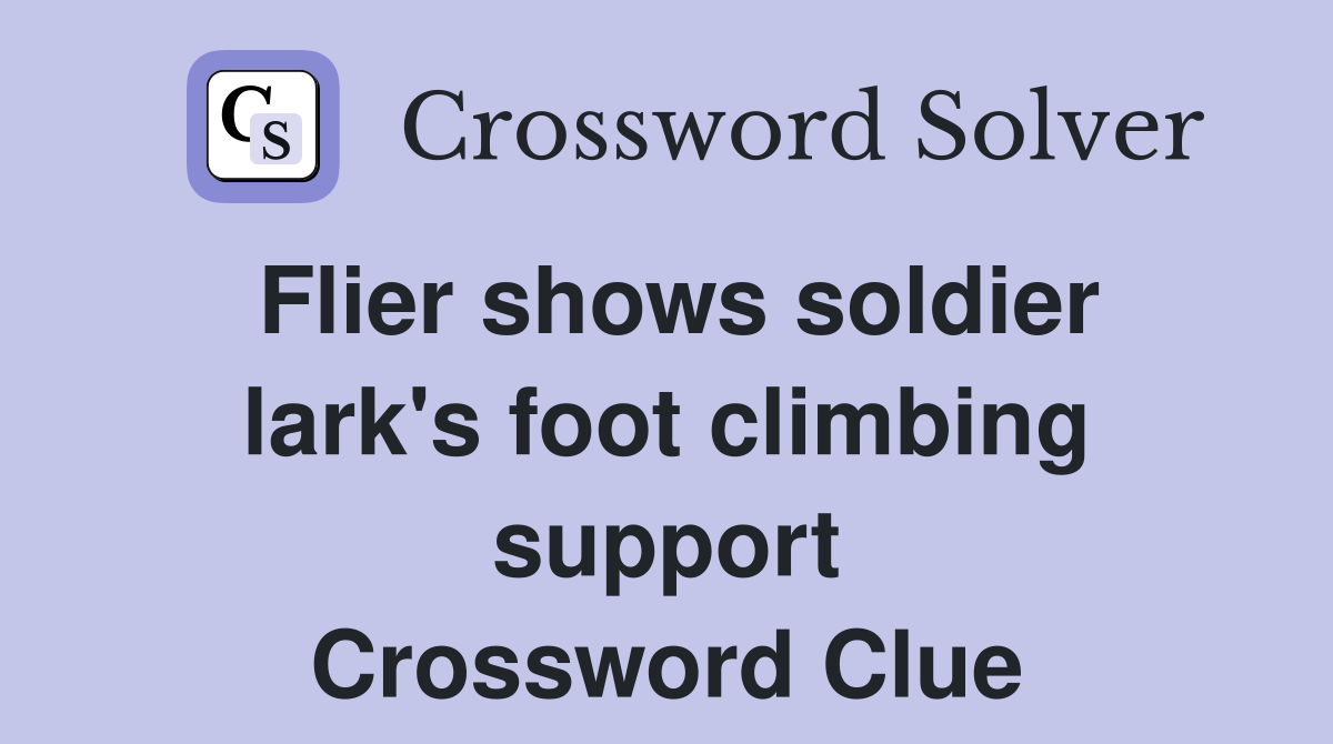 Flier shows soldier lark's foot climbing support Crossword Clue