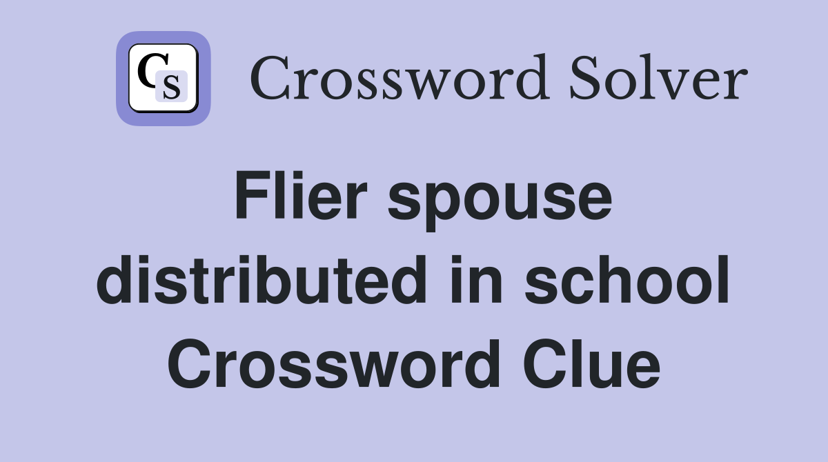 Flier spouse distributed in school Crossword Clue