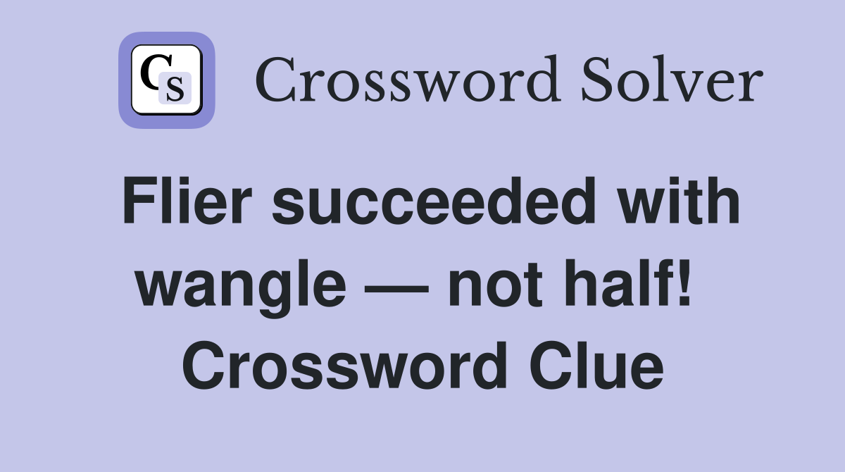 Flier succeeded with wangle — not half!  Crossword Clue