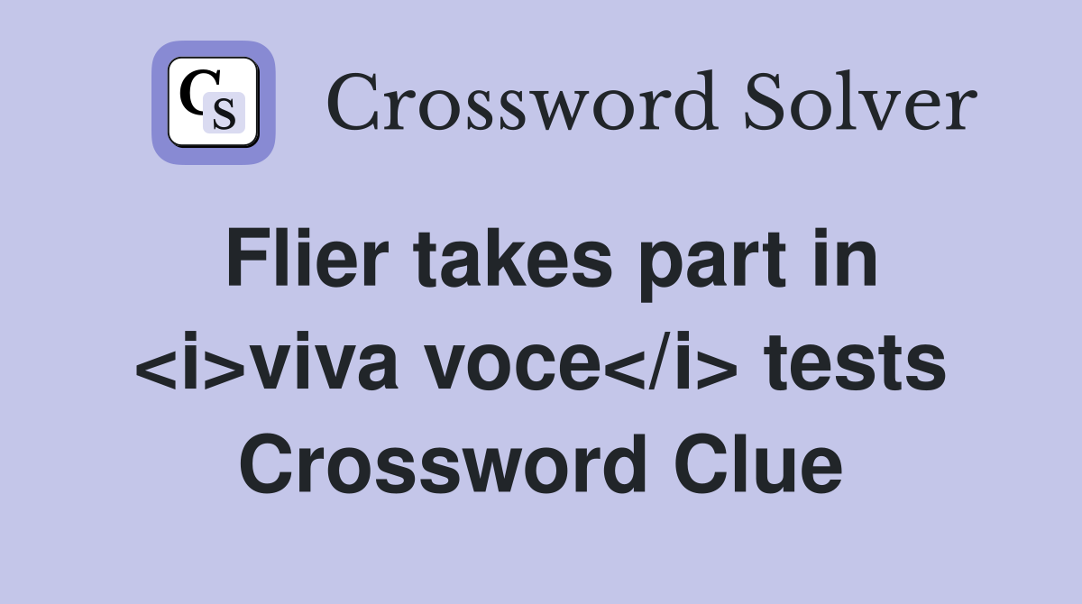 Flier takes part in <i>viva voce</i> tests Crossword Clue