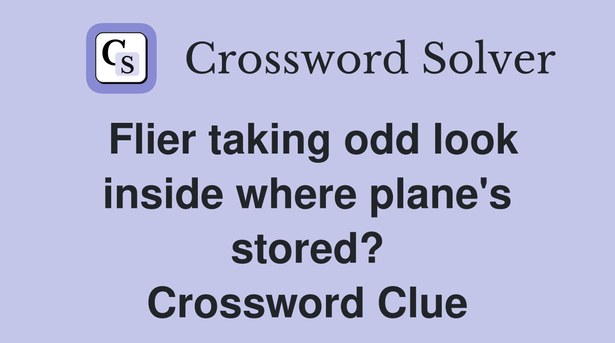 Flier taking odd look inside where plane's stored? Crossword Clue