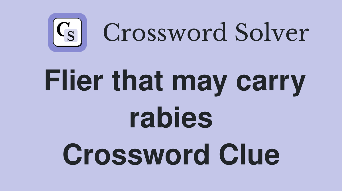 Flier that may carry rabies Crossword Clue