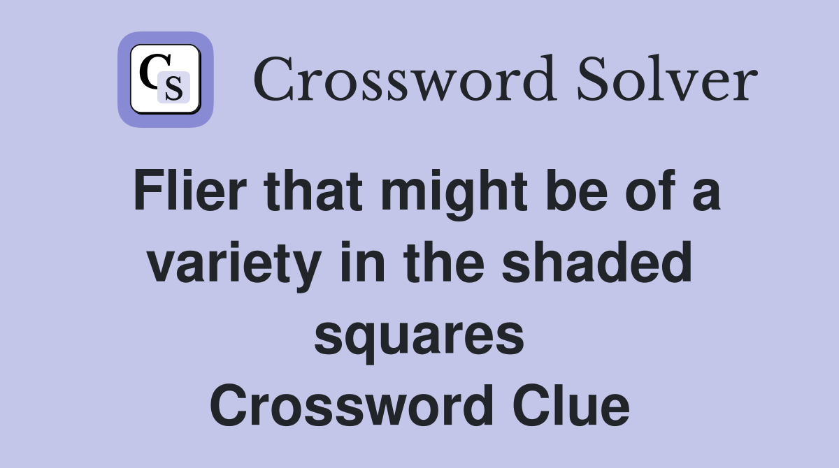 Flier that might be of a variety in the shaded squares Crossword Clue