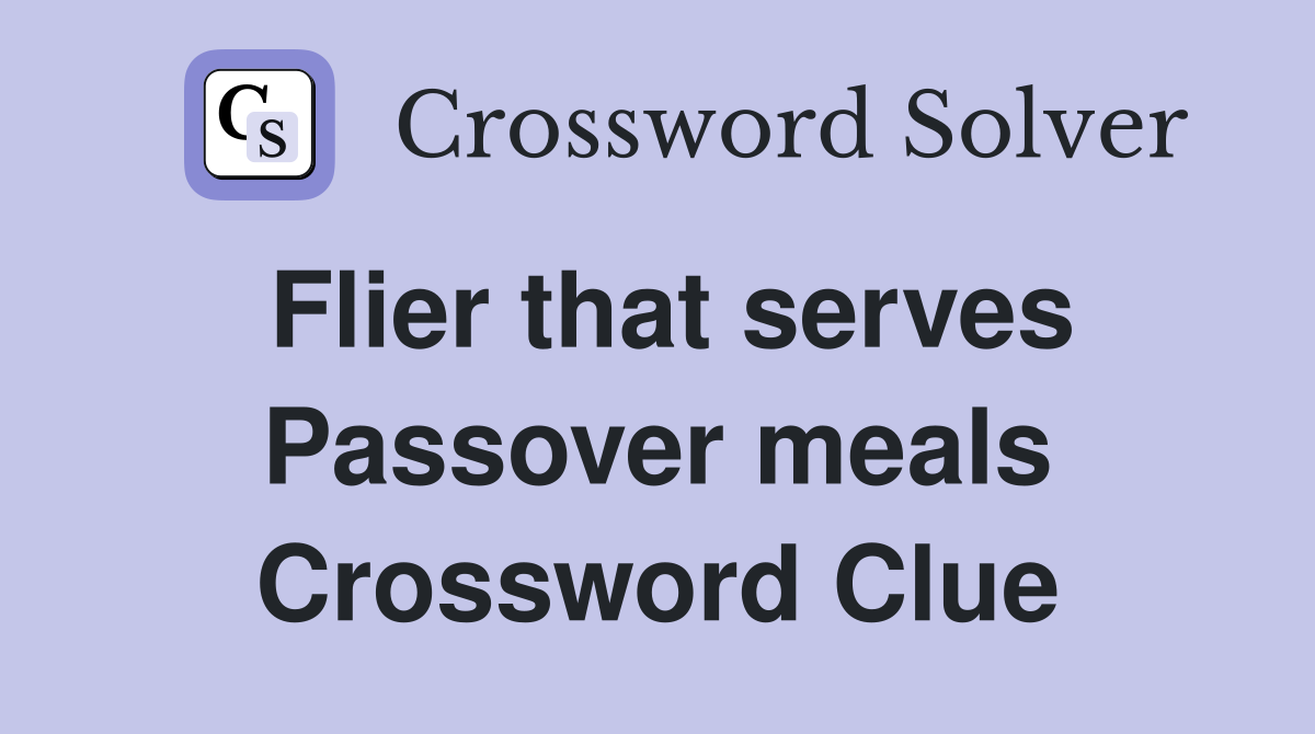 Flier that serves Passover meals Crossword Clue