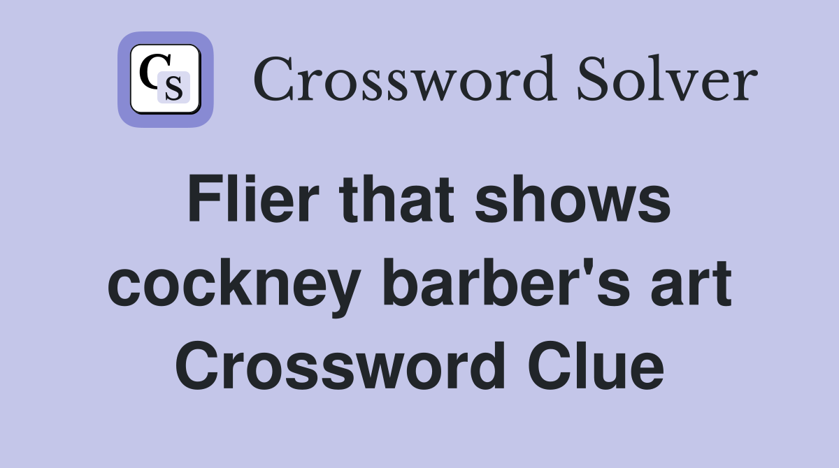 Flier that shows cockney barber's art Crossword Clue