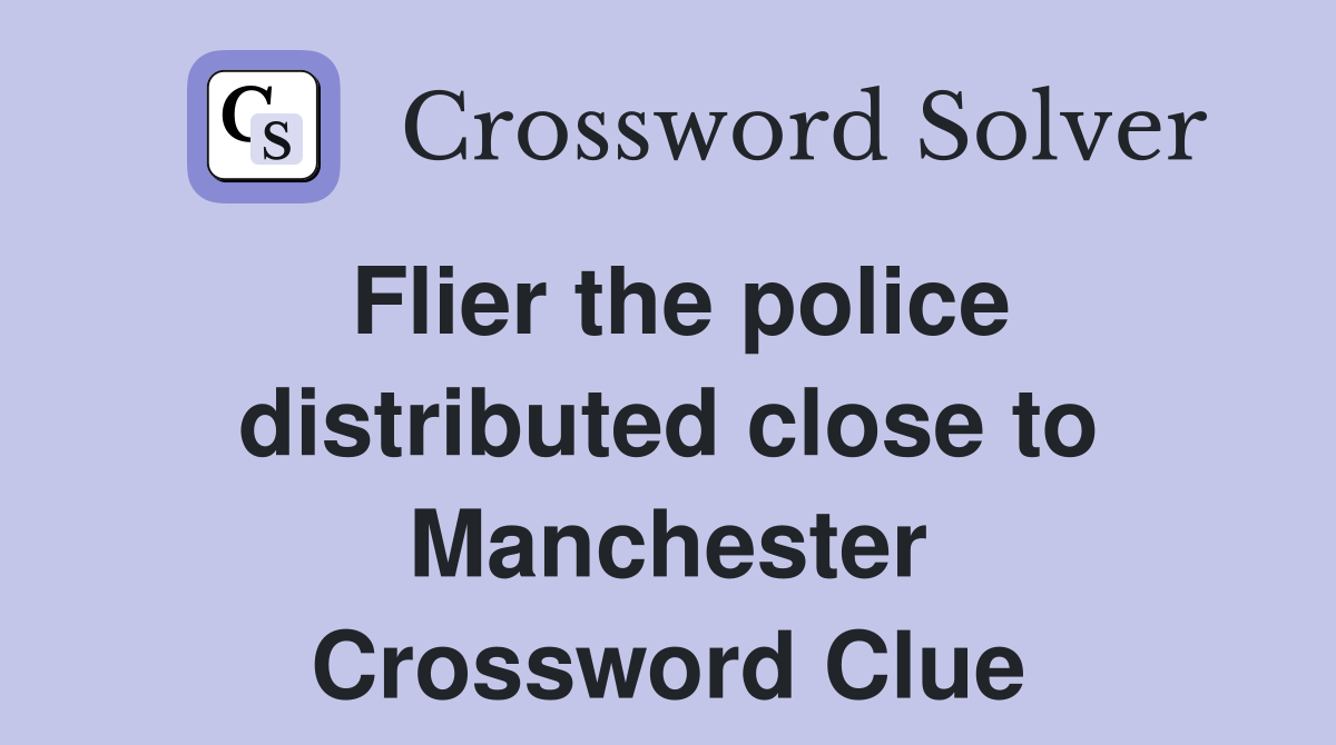 Flier the police distributed close to Manchester Crossword Clue
