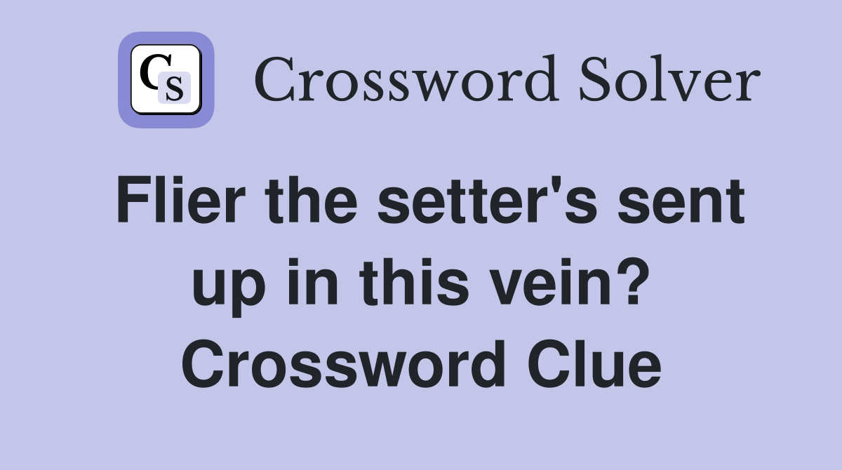 Flier the setter's sent up in this vein? Crossword Clue