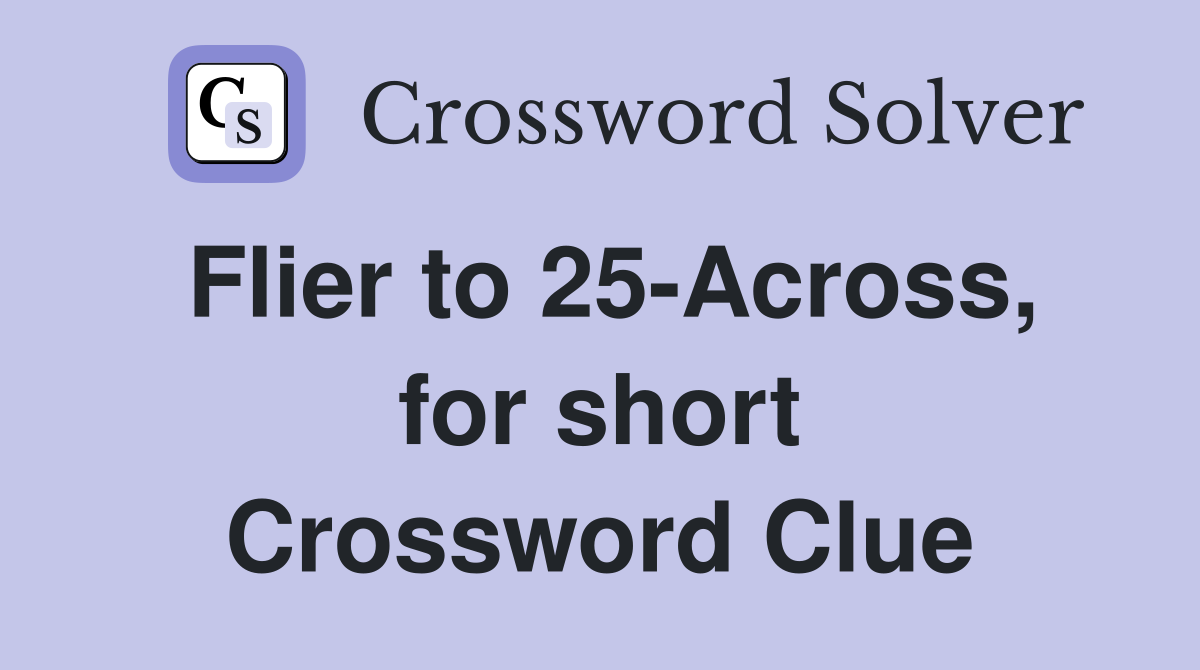 Flier to 25-Across, for short Crossword Clue