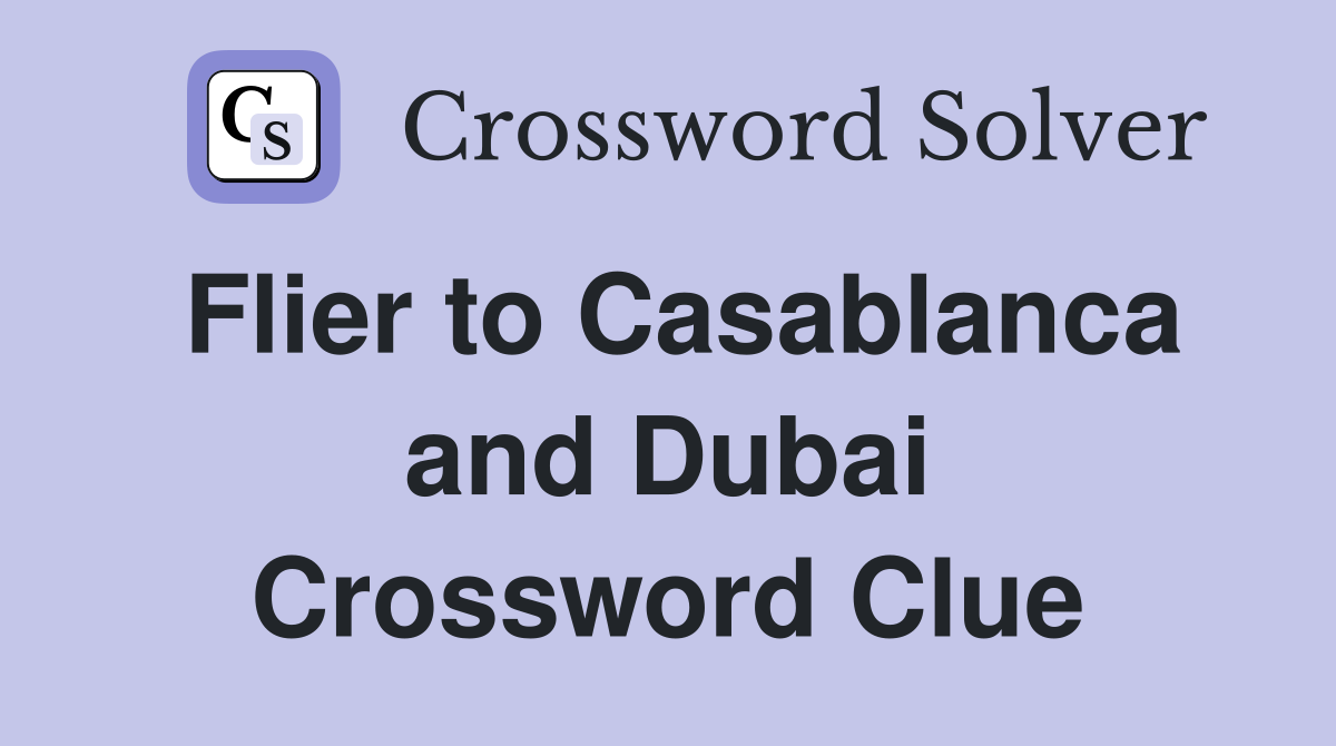 Flier to Casablanca and Dubai Crossword Clue
