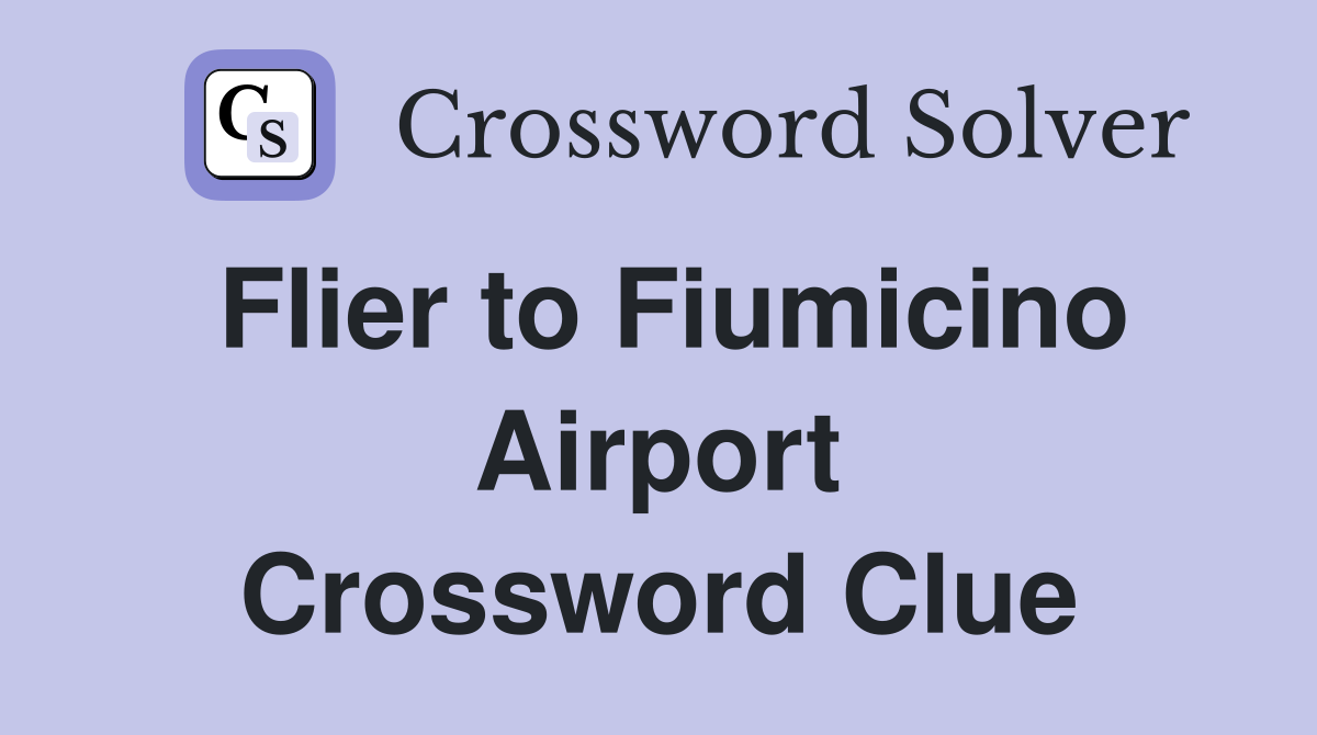 Flier to Fiumicino Airport Crossword Clue