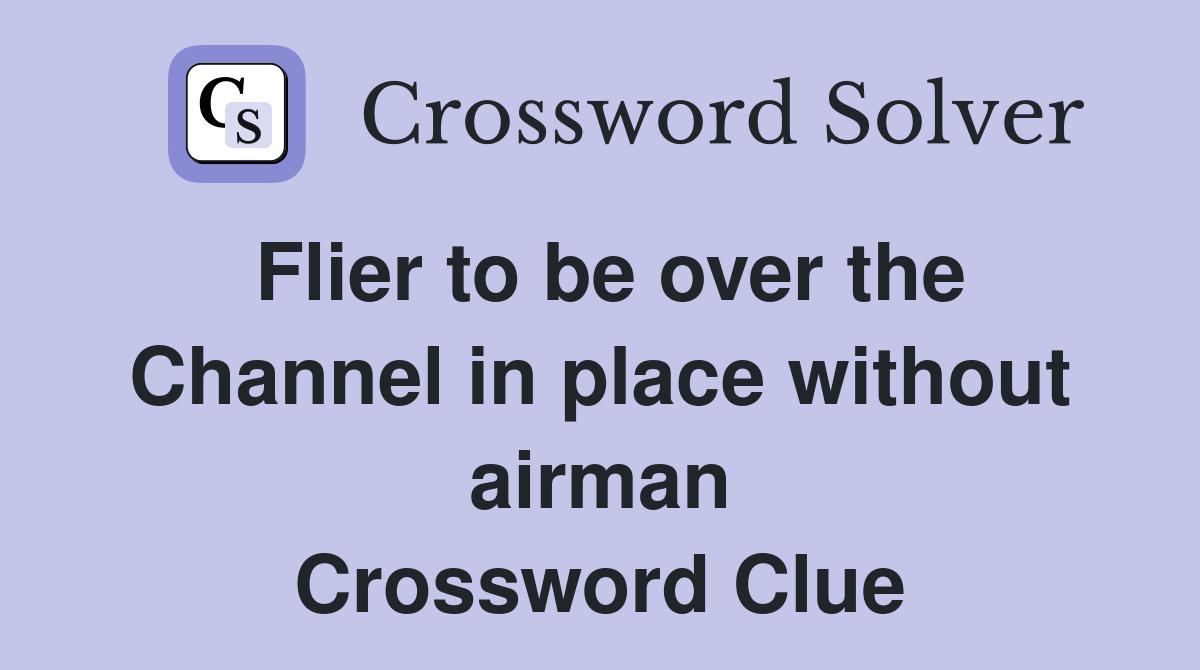 Flier to be over the Channel in place without airman Crossword Clue