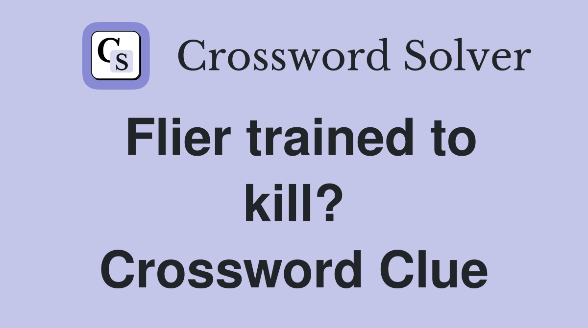 Flier trained to kill? Crossword Clue