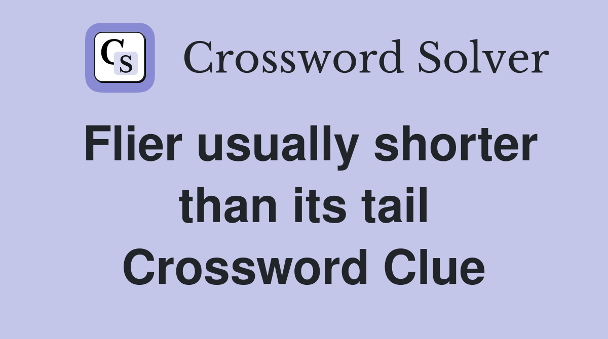 Flier usually shorter than its tail Crossword Clue