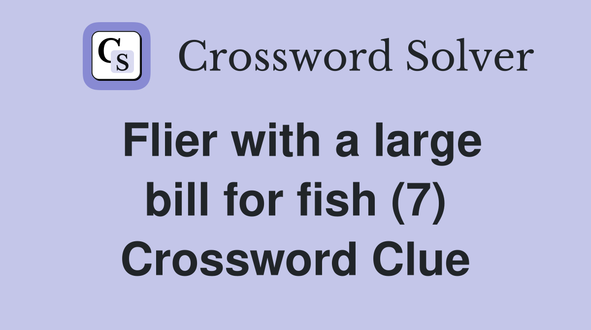 Flier with a large bill for fish (7) Crossword Clue