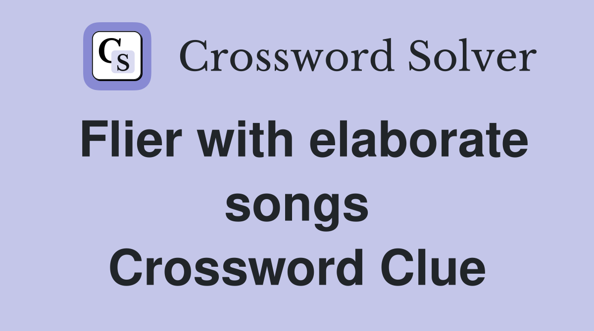 Flier with elaborate songs Crossword Clue