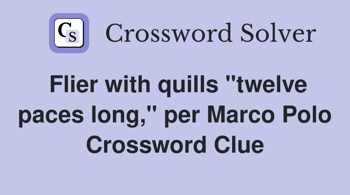 Flier with quills "twelve paces long," per Marco Polo Crossword Clue