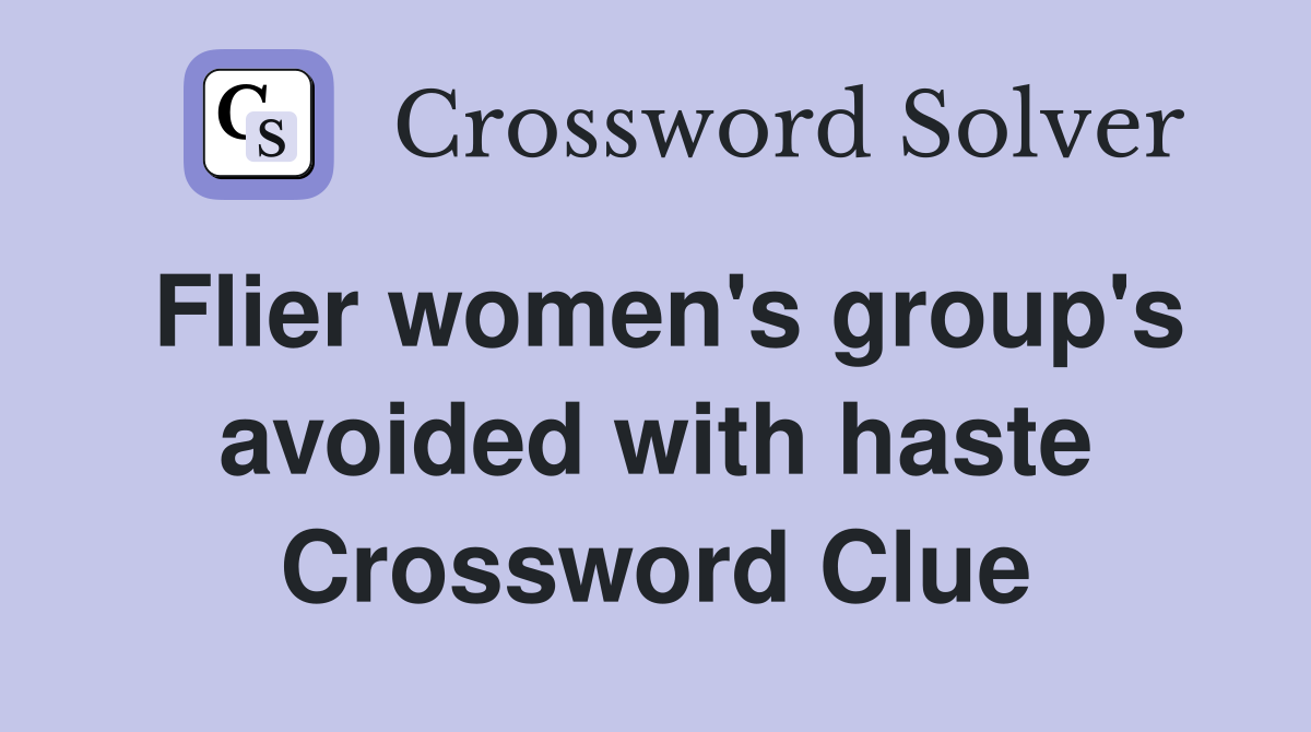 Flier women's group's avoided with haste Crossword Clue