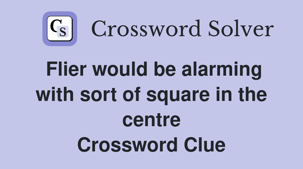 Flier would be alarming with sort of square in the centre Crossword Clue
