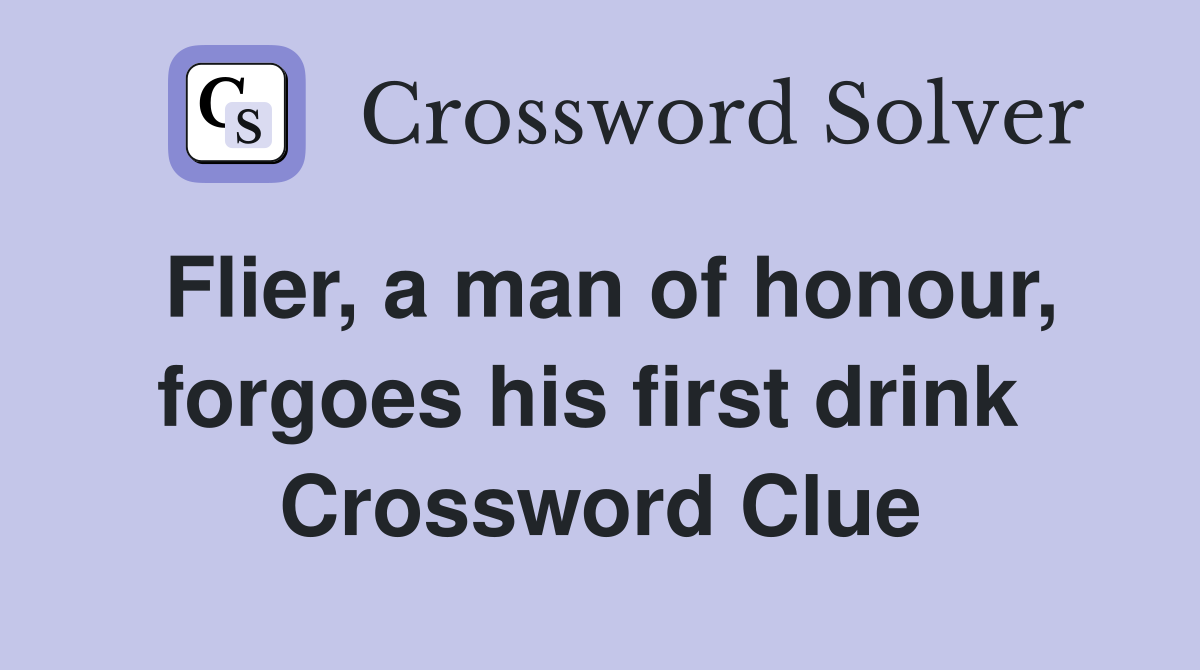 Flier, a man of honour, forgoes his first drink  Crossword Clue