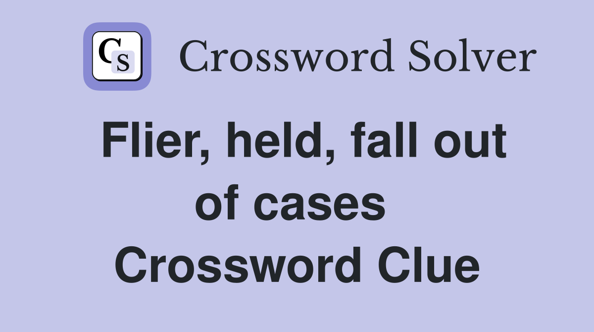 Flier, held, fall out of cases  Crossword Clue