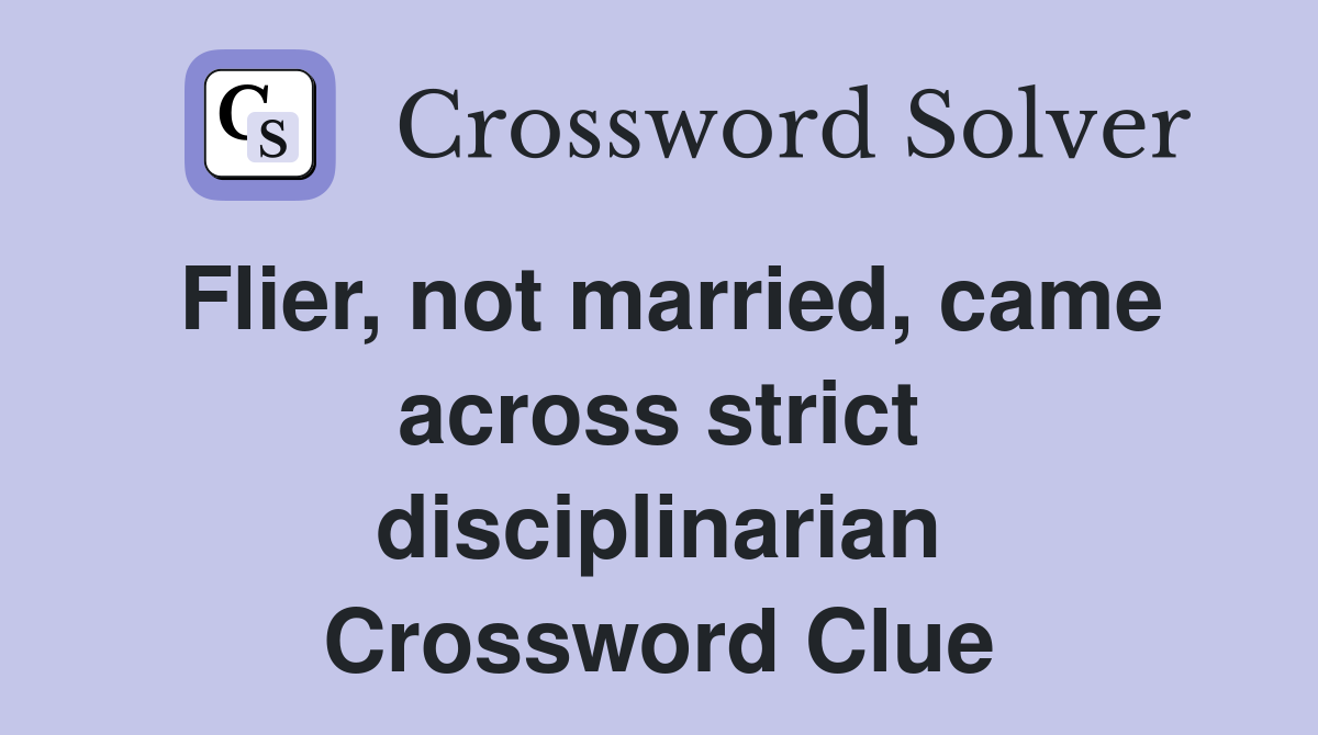 Flier, not married, came across strict disciplinarian Crossword Clue