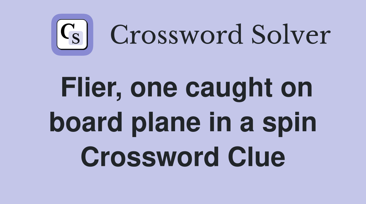 Flier, one caught on board plane in a spin Crossword Clue