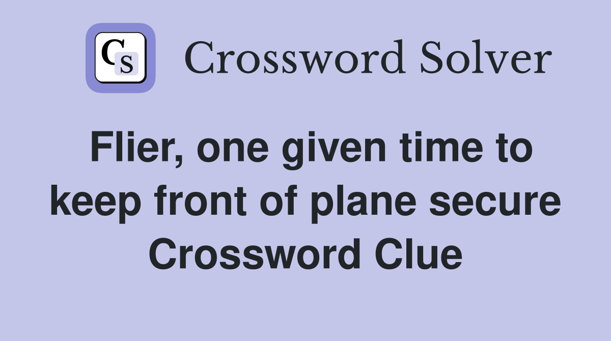 Flier, one given time to keep front of plane secure Crossword Clue
