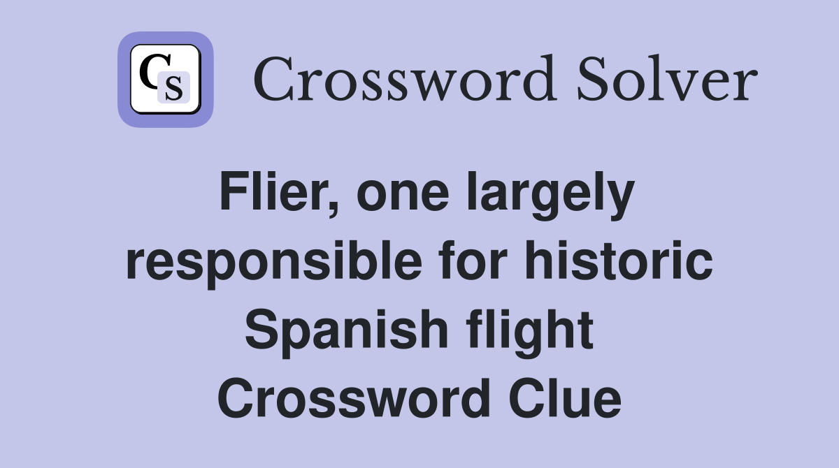 Flier, one largely responsible for historic Spanish flight Crossword Clue