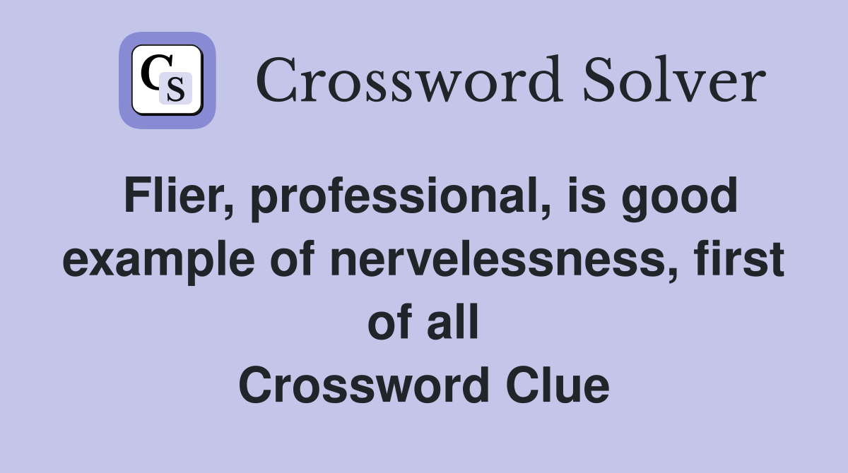Flier, professional, is good example of nervelessness, first of all Crossword Clue