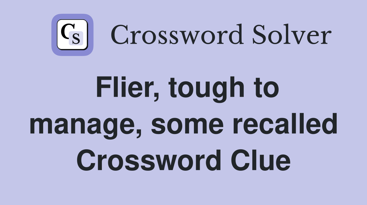 Flier, tough to manage, some recalled Crossword Clue