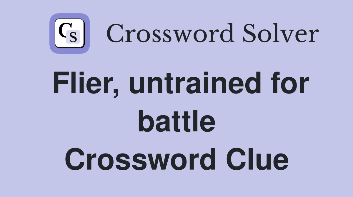 Flier, untrained for battle Crossword Clue