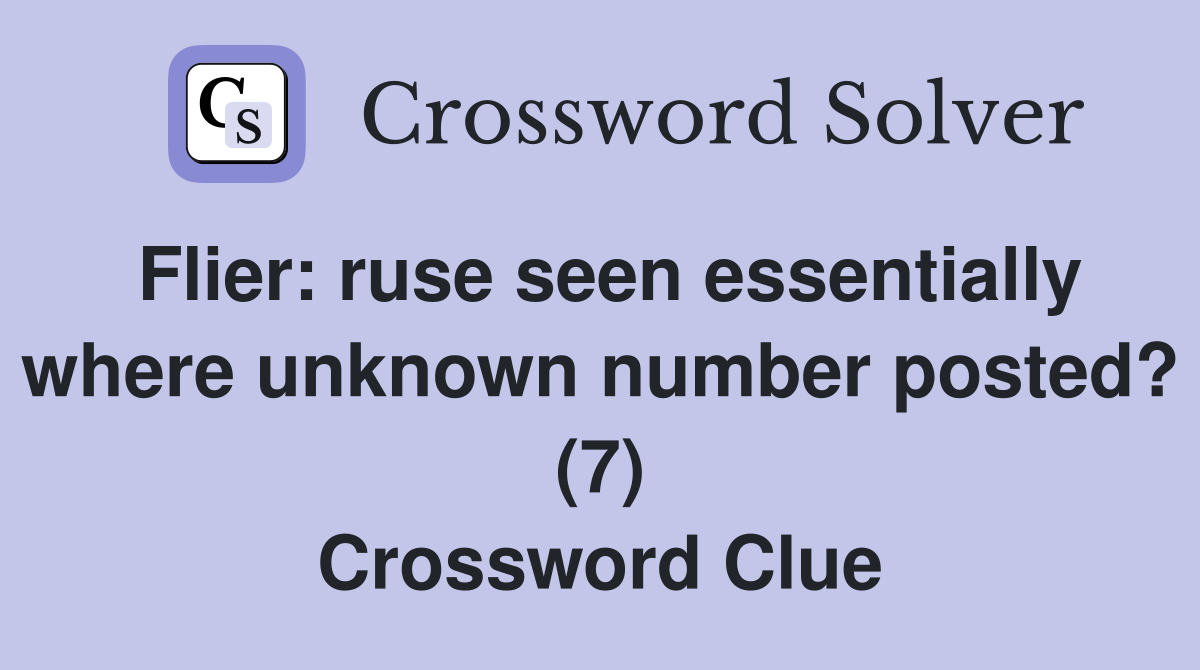 Flier: ruse seen essentially where unknown number posted? (7) Crossword Clue