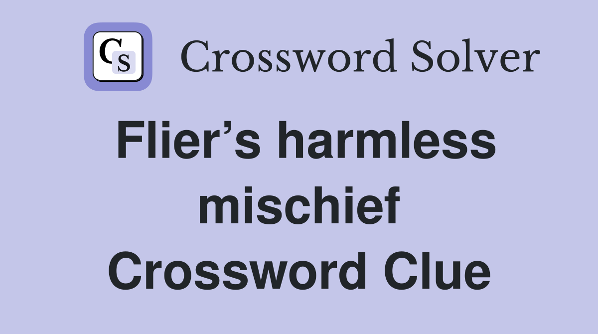 Flier’s harmless mischief Crossword Clue