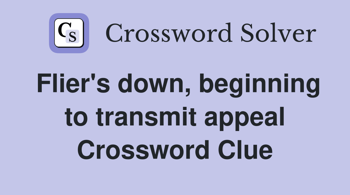 Flier's down, beginning to transmit appeal Crossword Clue