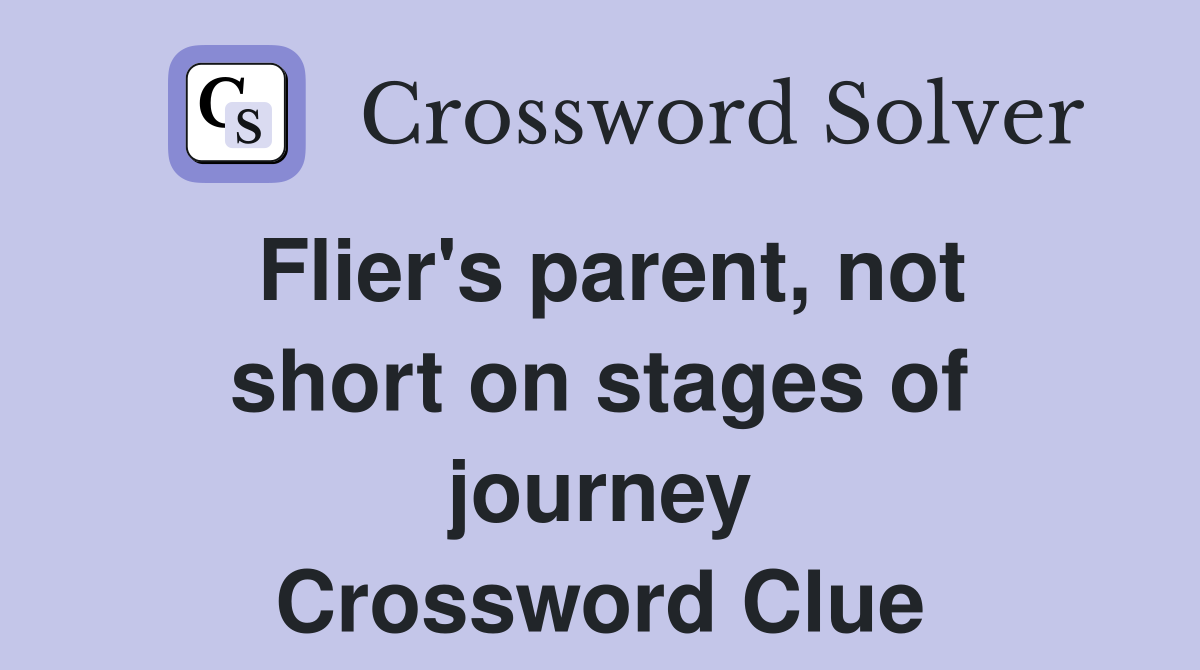Flier's parent, not short on stages of journey Crossword Clue