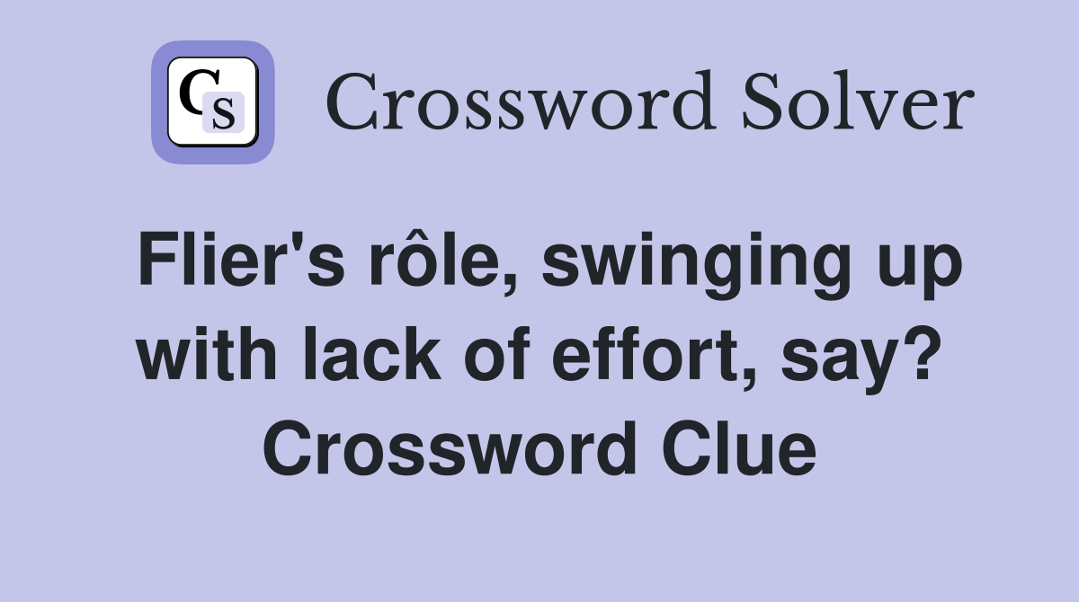Flier's rôle, swinging up with lack of effort, say? Crossword Clue
