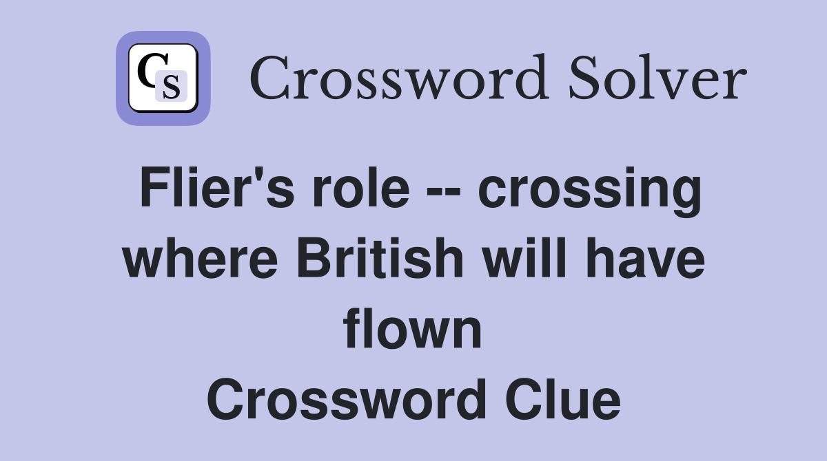 Flier's role -- crossing where British will have flown Crossword Clue