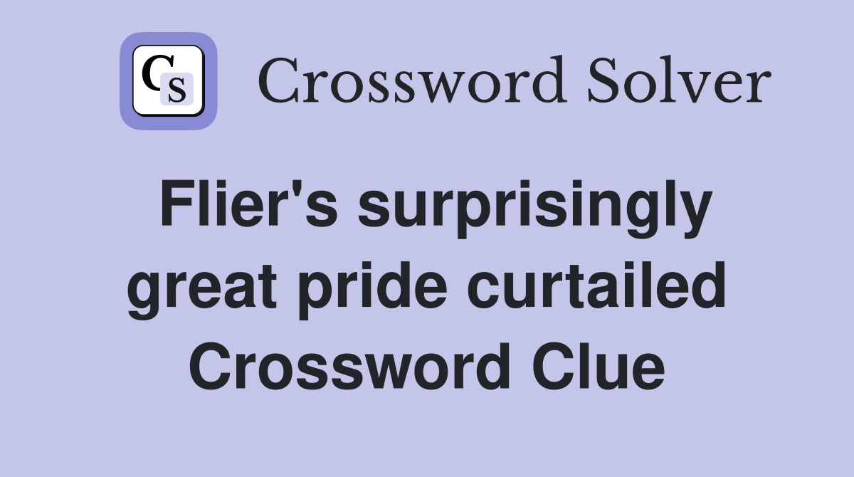 Flier's surprisingly great pride curtailed Crossword Clue