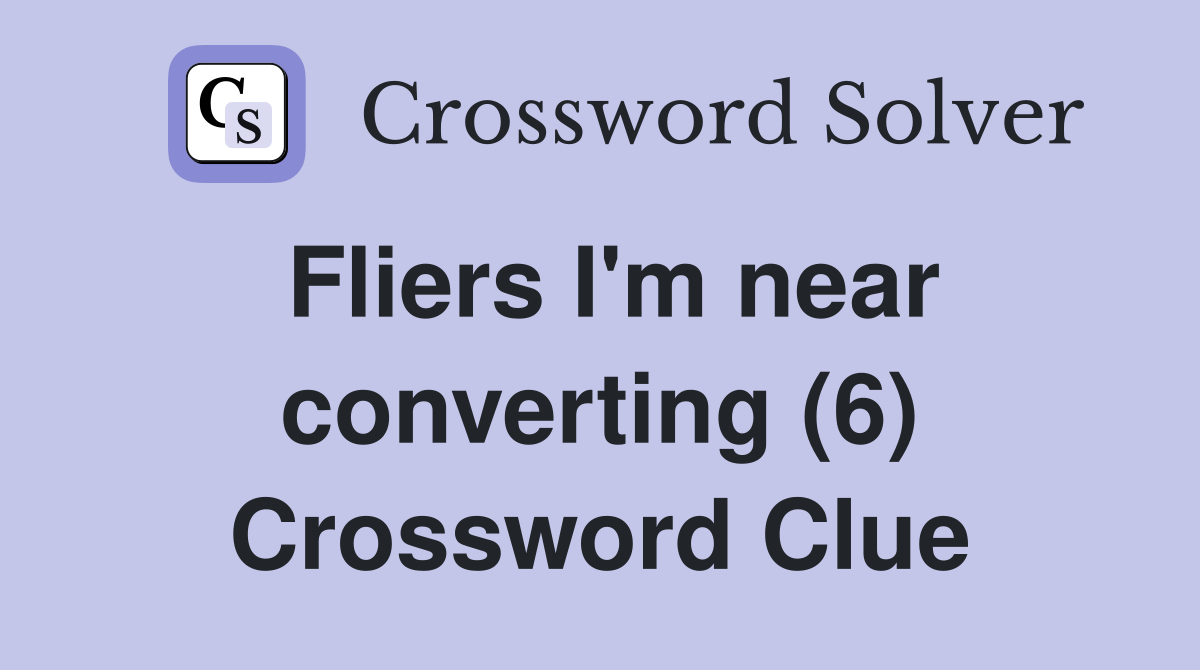 Fliers I'm near converting (6) Crossword Clue