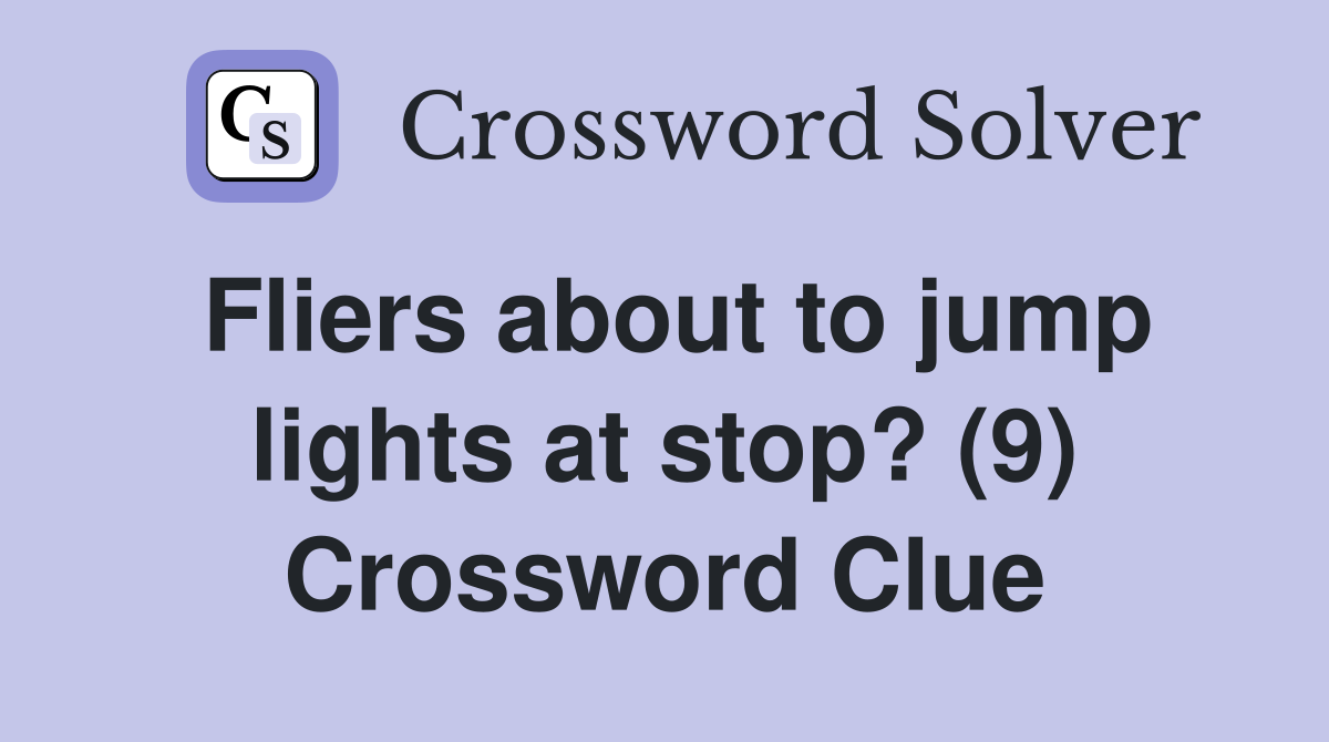 Fliers about to jump lights at stop? (9) Crossword Clue