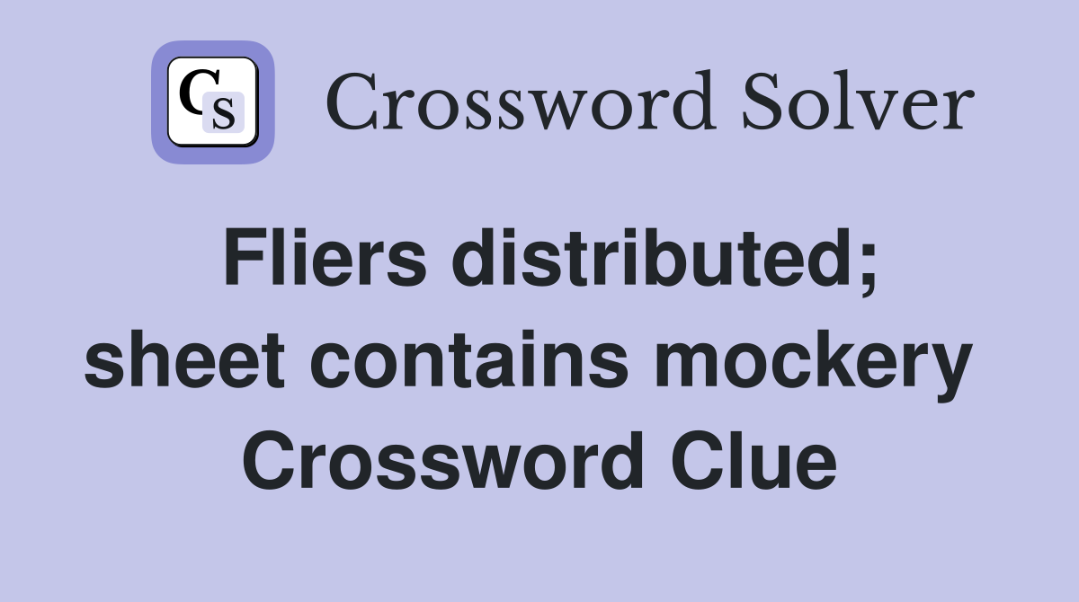 Fliers distributed; sheet contains mockery  Crossword Clue