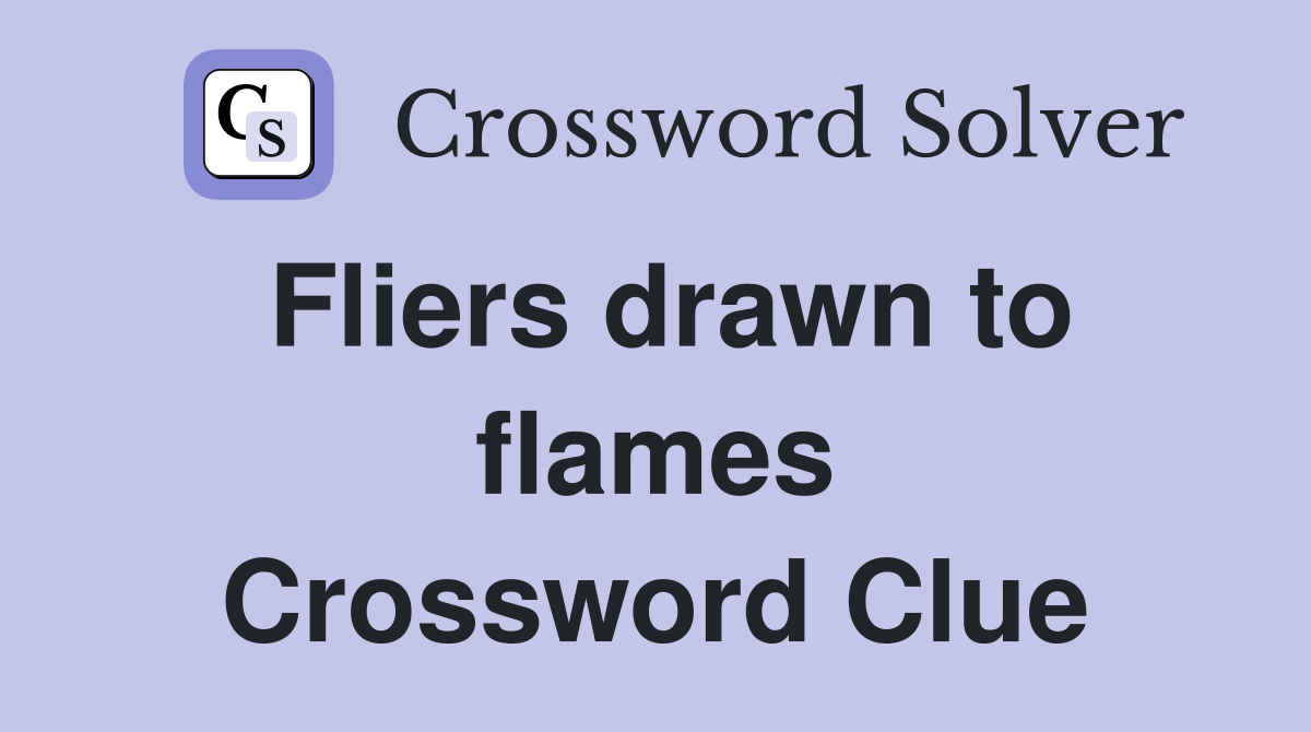 Fliers drawn to flames Crossword Clue