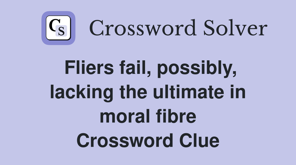 Fliers fail, possibly, lacking the ultimate in moral fibre Crossword Clue