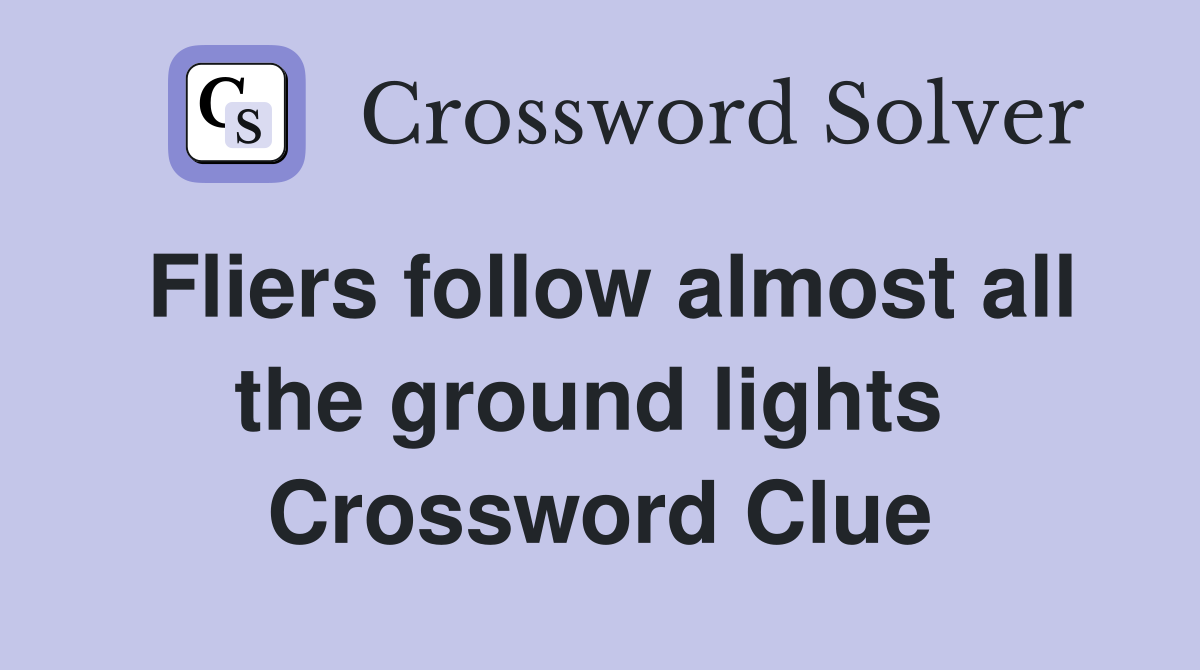 Fliers follow almost all the ground lights  Crossword Clue