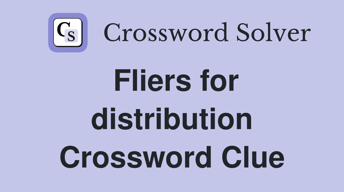 Fliers for distribution Crossword Clue
