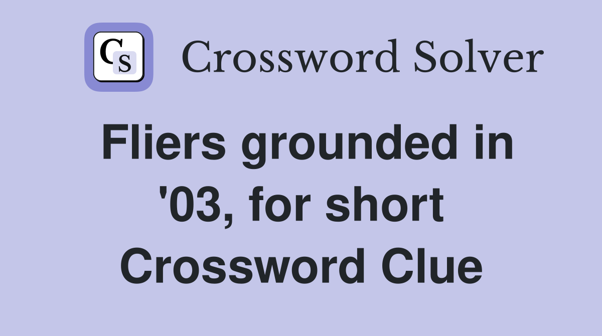 Fliers grounded in '03, for short Crossword Clue