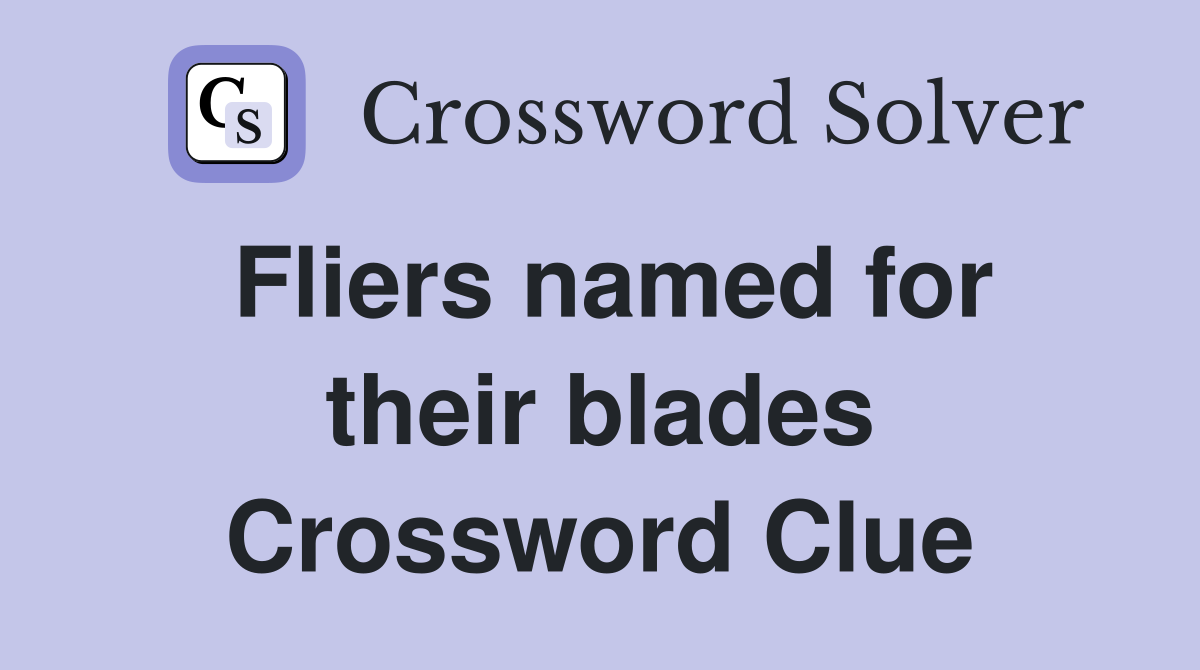 Fliers named for their blades Crossword Clue