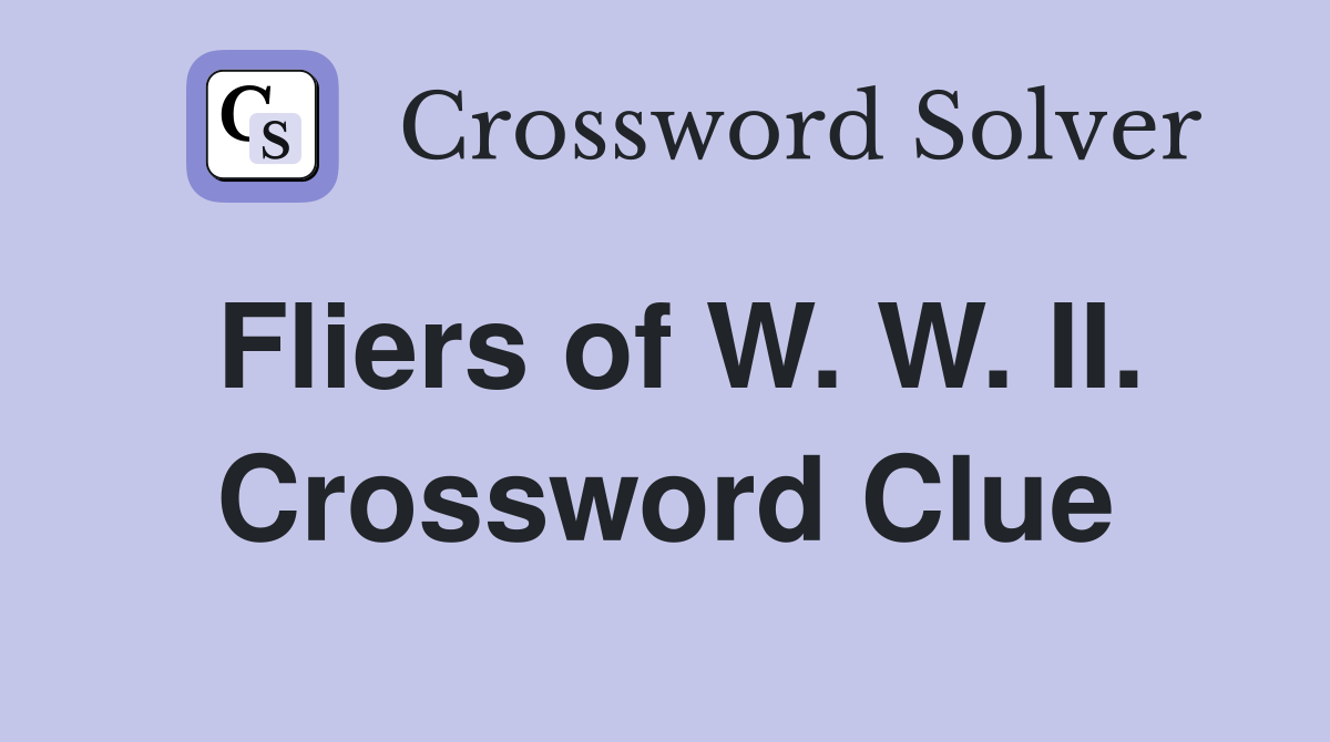 Fliers of W. W. II. Crossword Clue